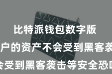 比特派钱包数字版  确保用户的资产不会受到黑客袭击等安全恐吓