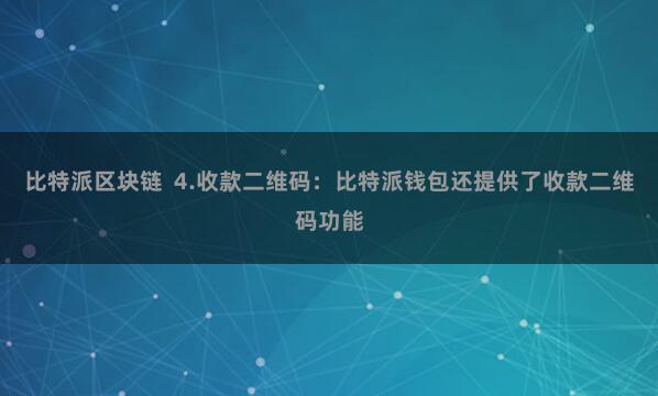 比特派区块链 4.收款二维码:比特派钱包还提供了收款二维码功能