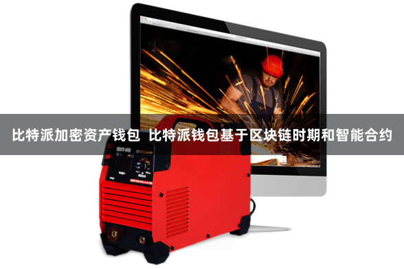 比特派加密资产钱包  比特派钱包基于区块链时期和智能合约