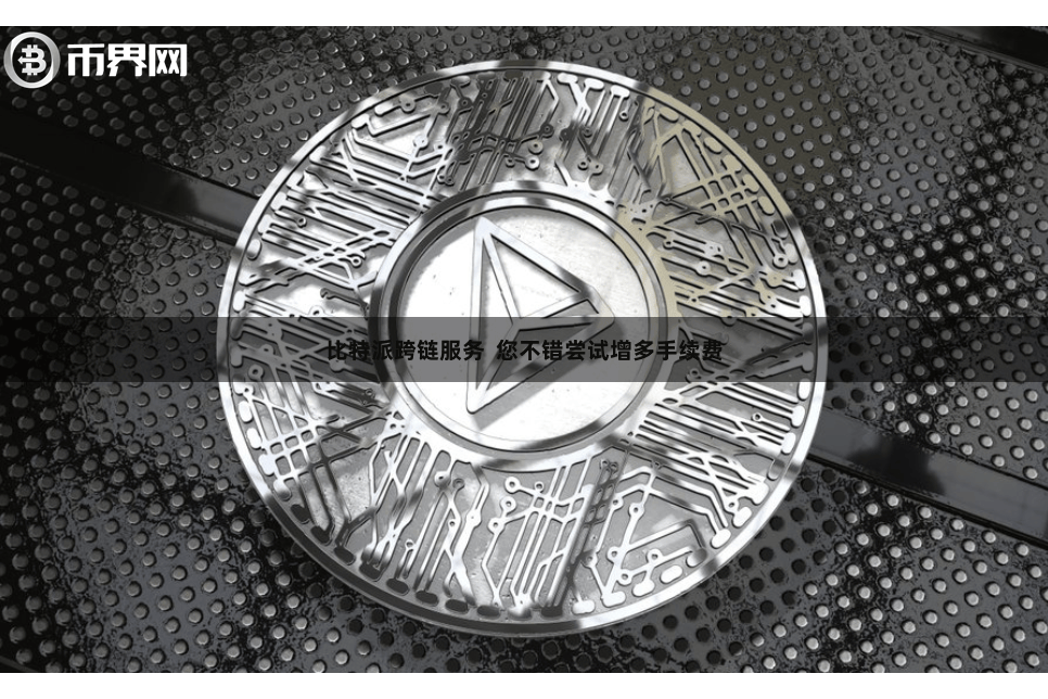 比特派跨链服务  您不错尝试增多手续费