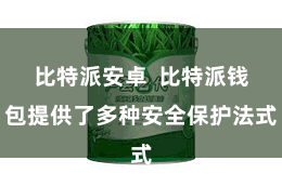 比特派安卓  比特派钱包提供了多种安全保护法式