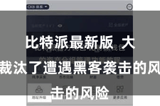 比特派最新版  大大裁汰了遭遇黑客袭击的风险