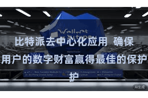 比特派去中心化应用  确保用户的数字财富赢得最佳的保护