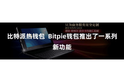 比特派热钱包  Bitpie钱包推出了一系列新功能