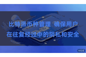 比特派币种管理  确保用户在往复经过中的阴私和安全