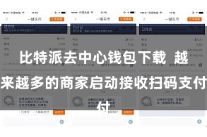 比特派去中心钱包下载 越来越多的商家启动接收扫码支付
