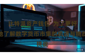 比特派资产钱包  为了更好地了解数字货币市集的机遇与挑战